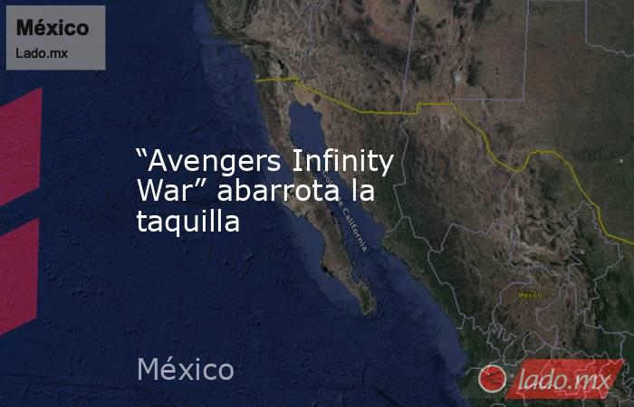 “Avengers Infinity War” abarrota la taquilla. Noticias en tiempo real