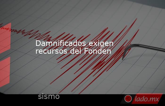 Damnificados exigen recursos del Fonden. Noticias en tiempo real