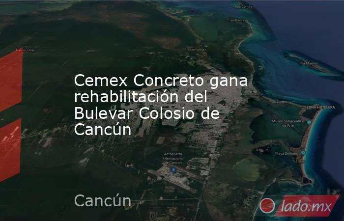 Cemex Concreto gana rehabilitación del Bulevar Colosio de Cancún. Noticias en tiempo real