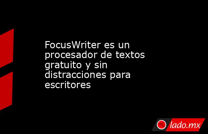 FocusWriter es un procesador de textos gratuito y sin distracciones ...