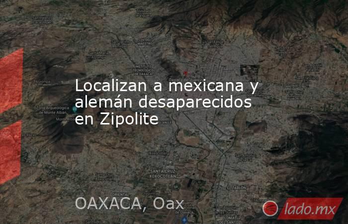 Localizan a mexicana y alemán desaparecidos en Zipolite. Noticias en tiempo real