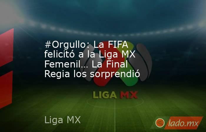 #Orgullo: La FIFA felicitó a la Liga MX Femenil… La Final Regia los sorprendió. Noticias en tiempo real