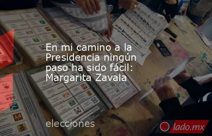 En mi camino a la Presidencia ningún paso ha sido fácil: Margarita Zavala. Noticias en tiempo real