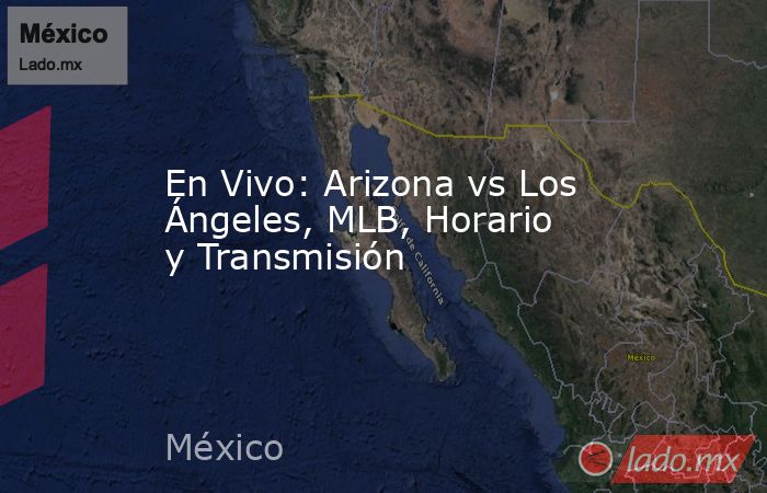 En Vivo: Arizona vs Los Ángeles, MLB, Horario y Transmisión. Noticias en tiempo real